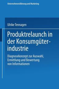 Title: Produktrelaunch in der Konsumgüterindustrie: Diagnosekonzept zur Auswahl, Ermittlung und Bewertung von Informationen, Author: Ulrike Tennagen