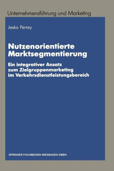 Nutzenorientierte Marktsegmentierung: Ein integrativer Ansatz zum Zielgruppenmarketing im Verkehrsdienstleistungsbereich
