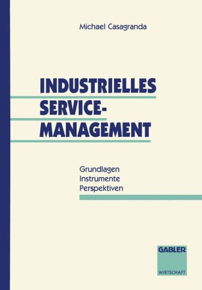 Industrielles Service-Management: Grundlagen - Instrumente - Perspektiven