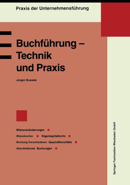 Buchführung - Technik und Praxis: Bilanzveränderungen, Bilanzkonten, Eigenkapitalkonto, Buchung verschiedener Geschäftsvorfälle, Abschließende Buchungen