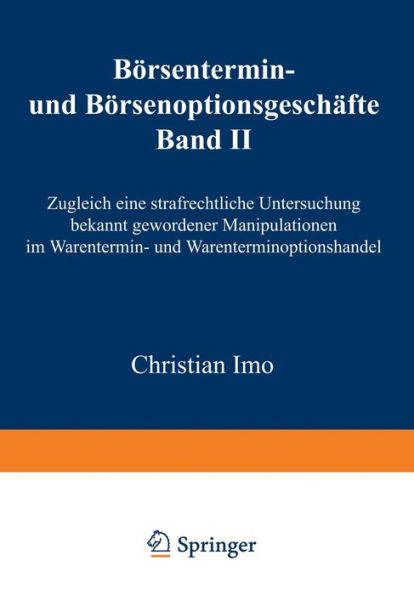 Börsentermin- und Börsenoptionsgeschäfte: Band II, Zugleich eine strafrechtliche Untersuchung bekannt gewordener Manipulationen im Warentermin- und Warenterminoptionshandel