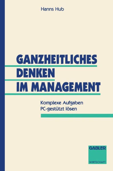 Ganzheitliches Denken im Management: Komplexe Aufgaben PC-gestützt lösen