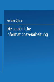 Title: Die persönliche Informationsverarbeitung: Wie Sie den PC zur eigenen Lebensgestaltung nutzen können, Author: Norbert Dähne