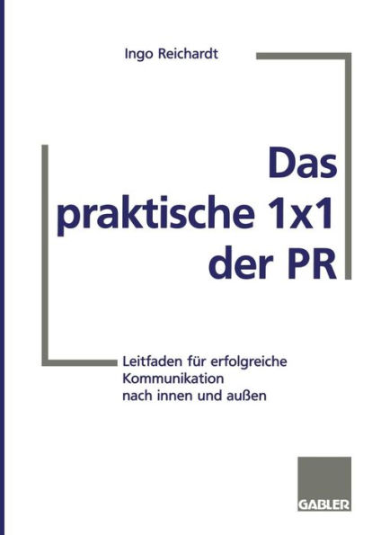 Das praktische 1×1 der PR: Leitfaden für erfolgreiche Kommunikation nach innen und außen