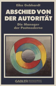 Title: Abschied von der Autorität: Die Manager der Postmoderne, Author: Eike Gebhardt