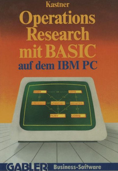 Operations Research mit BASIC auf dem IBM PC: 12 vollständige Programme