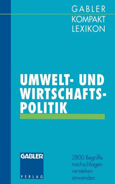 Gabler Kompakt Lexikon Umwelt- undWirtschaftspolitik: 2800 Begriffe nachschlagen - verstehen - anwenden