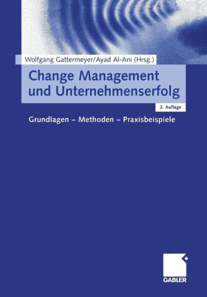 Change Management und Unternehmenserfolg: Grundlagen - Methoden - Praxisbeispiele