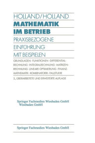 Title: Mathematik im Betrieb: Praxisbezogene Einfï¿½hrung mit Beispielen, Author: Heinrich Holland