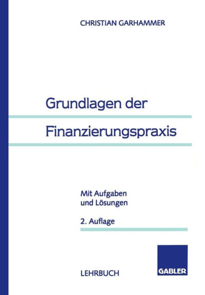 Grundlagen der Finanzierungspraxis: Mit Aufgaben und Lösungen