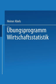 Title: Übungsprogramm Wirtschaftsstatistik: Studienprogramm Statistik für Betriebs- und Volkswirte, Author: Heiner Abels