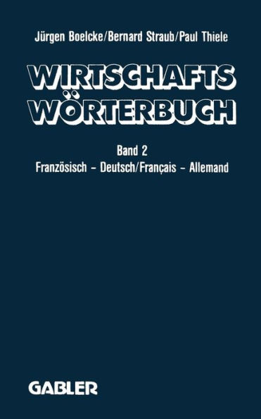 Dictionnaire Économique / Wirtschaftswörterbuch: Tome 2: Français - Allemand Gestion · Économie politique · Marketing Informatique Droit · Correspondance Commerciale · Langue de la Presse / Band 2: Französisch - Deutsch Volks- und Betriebswirtschaft · Mar