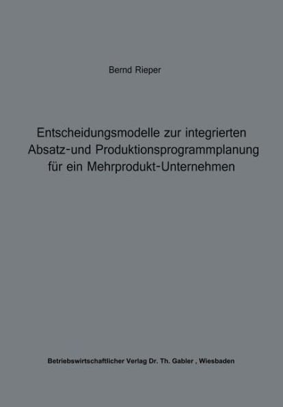 Entscheidungsmodelle zur integrierten Absatz- und Produktionsprogrammplanung für ein Mehrprodukt-Unternehmen