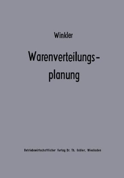 Warenverteilungsplanung: Ein Beitrag zur Theorie der industriebetrieblichen Warenverteilung