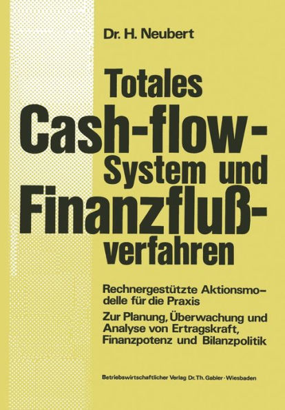 Totales Cash-flow-System und Finanzflußverfahren: Rechnergestützte Aktionsmodelle für die Praxis Zur Planung, Überwachung und Analyse von Ertragskraft, Finanzpotenz und Bilanzpolitik