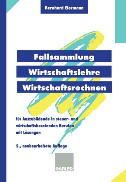 Fallsammlung Wirtschaftslehre/Wirtschaftsrechnen: Für Auszubildende in steuer- und wirtschaftsberatenden Berufen mit Lösungen