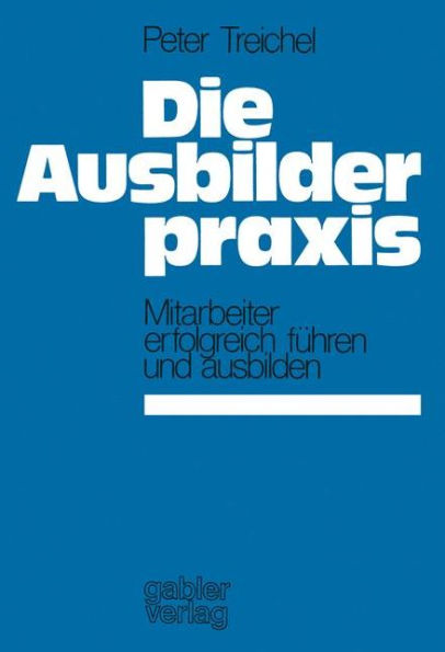 Die Ausbilderpraxis: Mitarbeiter erfolgreich führen und ausbilden