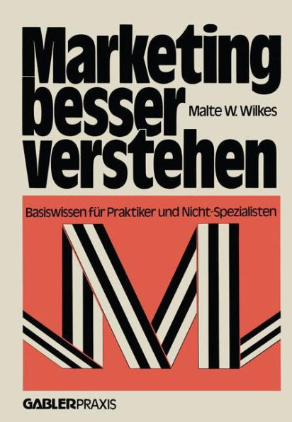 Marketing besser verstehen: Basiswissen für Praktiker und Nicht-Spezialisten