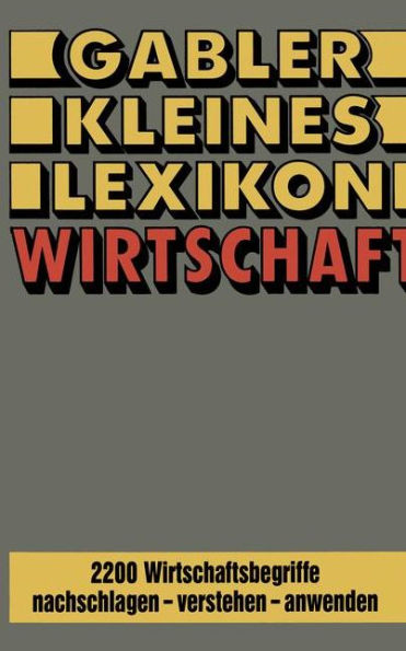 Gabler Kleines Lexikon Wirtschaft: 2200 Wirtschaftsbegriffe nachschlagen - verstehen - anwenden