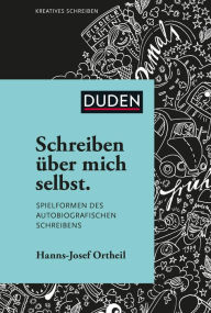 Title: Schreiben über mich selbst: Spielformen des autobiografischen Schreibens, Author: Hanns-Josef Ortheil