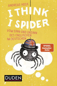 Title: I Think I Spider: Vom Sinn und Unsinn des Englischen im Deutschen, Author: Andreas Hock