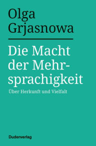 Title: Die Macht der Mehrsprachigkeit: Über Herkunft und Vielfalt, Author: Olga Grjasnowa