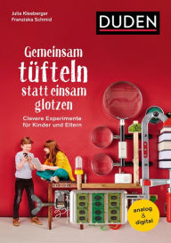 Title: Gemeinsam tüfteln statt einsam glotzen: Clevere Experimente für Kinder und Eltern. Analog & digital, Author: Junge Tüftler gGmbH