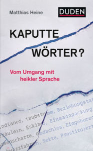 Title: Kaputte Wörter?: Vom Umgang mit heikler Sprache, Author: Matthias Heine