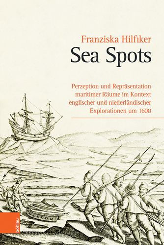 Sea Spots: Perzeption und Reprasentation maritimer Raume im Kontext englischer und niederlandischer Explorationen um 1600