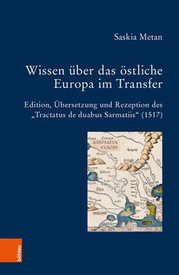 Wissen uber das ostliche Europa im Transfer: Edition, Ubersetzung und Rezeption des 'Tractatus de duabus Sarmatiis' (1517)