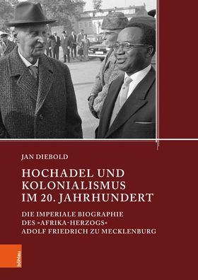 Hochadel und Kolonialismus im 20. Jahrhundert: Die imperiale Biographie des Afrika-Herzogs Adolf Friedrich zu Mecklenburg