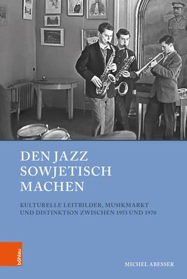 Den Jazz sowjetisch machen: Kulturelle Leitbilder, Musikmarkt und Distinktion zwischen 1953 und 1970