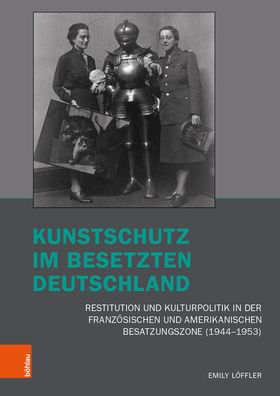 Kunstschutz im besetzten Deutschland: Restitution und Kulturpolitik in der franzosischen und amerikanischen Besatzungszone (1944-1953)