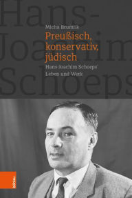 Title: Preussisch, konservativ, judisch: Hans-Joachim Schoeps' Leben und Werk, Author: Micha Brumlik