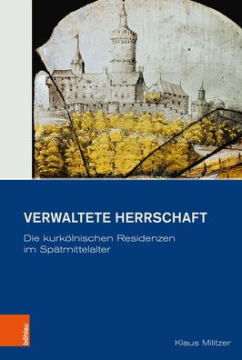 Verwaltete Herrschaft: Die kurkolnischen Residenzen im Spatmittelalter