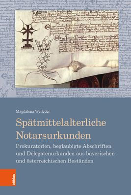 Spatmittelalterliche Notarsurkunden: Prokuratorien, beglaubigte Abschriften und Delegatenurkunden aus bayerischen und osterreichischen Bestanden