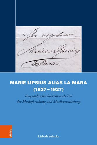 Marie Lipsius alias La Mara (1837-1927): Biographisches Schreiben als Teil der Musikforschung und Musikvermittlung