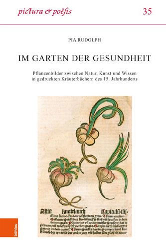 Im Garten der Gesundheit: Pflanzenbilder zwischen Natur, Kunst und Wissen in gedruckten Krauterbuchern des 15. Jahrhunderts