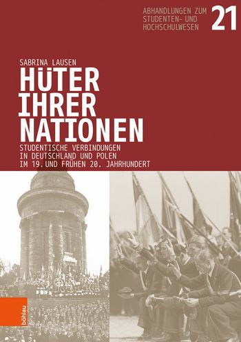 Huter ihrer Nationen: Studentische Verbindungen in Deutschland und Polen im 19. und fruhen 20. Jahrhundert