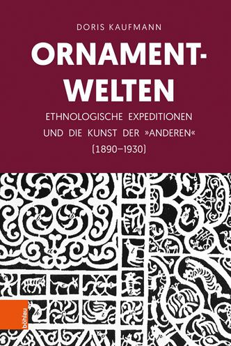 Ornamentwelten: Ethnologische Expeditionen und die Kunst der 'Anderen' (1890-1930)