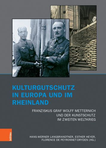 Kulturgutschutz in Europa und im Rheinland: Franziskus Graf Wolff Metternich und der Kunstschutz im Zweiten Weltkrieg