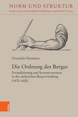 Die Ordnung des Berges: Formalisierung und Systemvertrauen in der sachsischen Bergverwaltung (1470-1600)