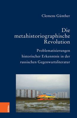 Die metahistoriographische Revolution: Problematisierungen historischer Erkenntnis in der russischen Gegenwartsliteratur