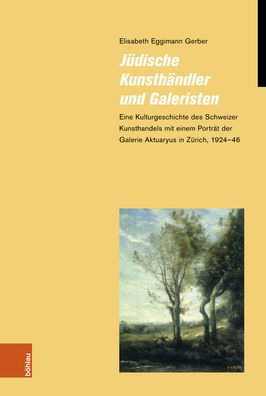 Judische Kunsthandler und Galeristen: Eine Kulturgeschichte des Schweizer Kunsthandels mit einem Portrat der Galerie Aktuaryus in Zurich, 1924-46