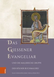 Title: Das Giessener Evangeliar und die Malerische Gruppe der Kolner Buchmalerei, Author: Klaus Gereon Beuckers