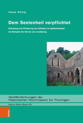 Dem Seelenheil verpflichtet: Grundung und Forderung von Klostern im Spatmittelalter am Beispiel der Herren von Lobdeburg