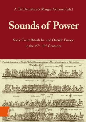 Sounds of Power: Sonic Court Rituals In- and Outside Europe in the 15th-18th Centuries