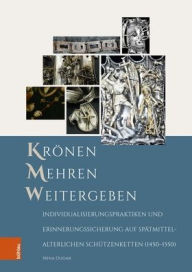 Title: Kronen - Mehren - Weitergeben: Individualisierungspraktiken und Erinnerungssicherung auf spatmittelalterlichen Schutzenketten (1450-1550), Author: Irina Dudar