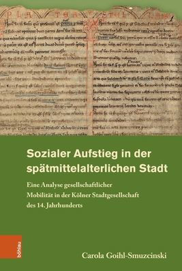 Sozialer Aufstieg in der spatmittelalterlichen Stadt: Eine Analyse gesellschaftlicher Mobilitat in der Kolner Stadtgesellschaft des 14. Jahrhunderts