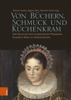 Von Buchern, Schmuck und Kuchenkram: Der Nachlass der schwedischen Prinzessin Elisabeth Wasa in Verzeichnissen